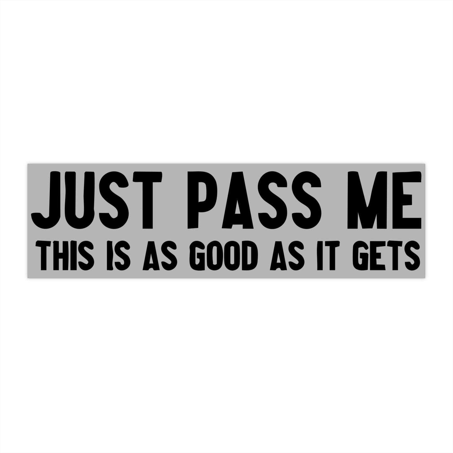 JUST PASS ME Bumper Sticker
